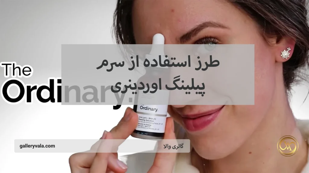 طرز استفاده از سرم پیلینگ اوردینری