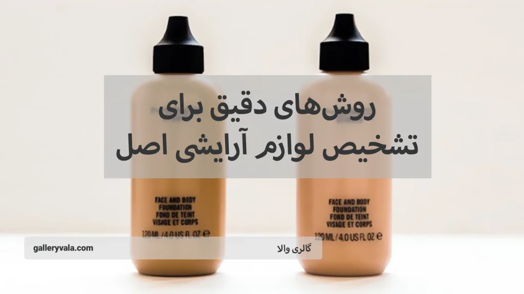 روش‌های دقیق برای تشخیص لوازم آرایشی اصل: از ویژگی‌های ظاهری تا اعتبار برند