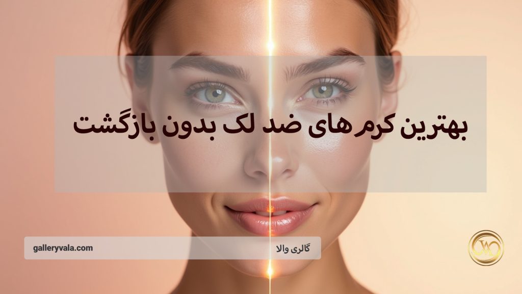 بهترین کرم‌های ضد لک بدون بازگشت؛ انتخابی از برندهای ایرانی و خارجی